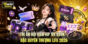 Tri Ân Hội Viên VIP 99.999K – Đặc Quyền Thượng Lưu 2026