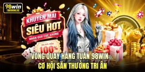 Vòng Quay Hàng Tuần 98WIN – Cơ Hội Săn Thưởng Tri Ân 